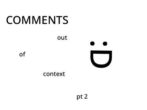 comments out of context | pt 2