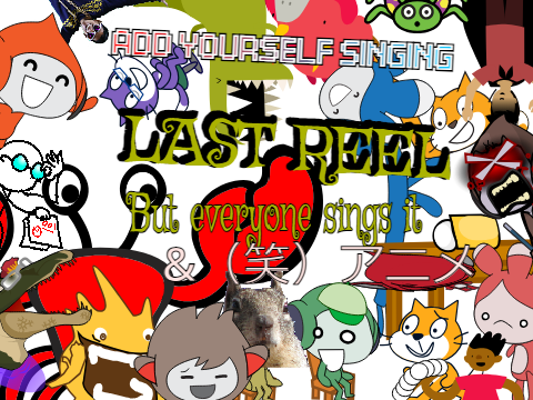 Add your self singing Last Reel  but everyone sings it remix&（笑）アニメ