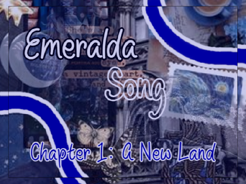 Emeralda Song ~ Chapter 1: A New Land