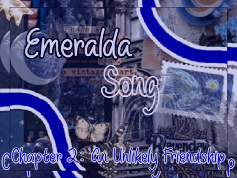 Emeralda Song ~ Chapter 2: An Unlikely Friendship