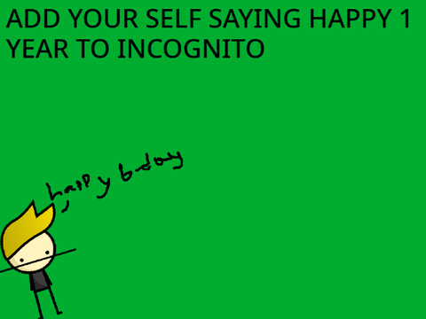 Add yourself saying happy 1 year to incognito