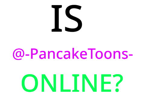 Is @-PancakeToons- Online?