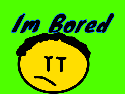 Im bored