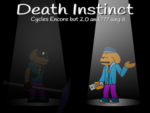 Death Instinct || Cycles Encore but 2.0 and ??? sing it