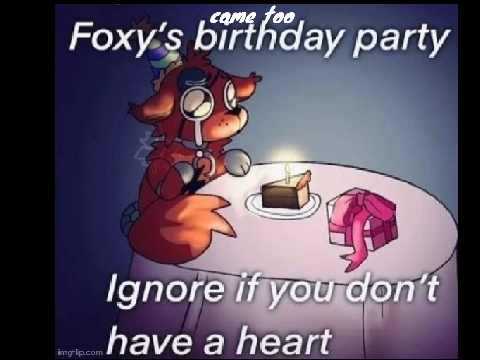 come to foxy's birthday please he wants you remix remix remix remix remix remix