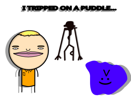 I Tripped On A Puddle...