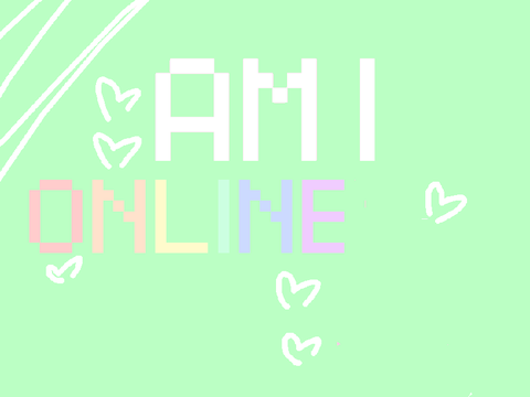 AM I ONLINE?!?!?!