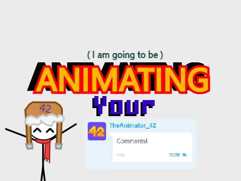 I will be Animating Your Comments!