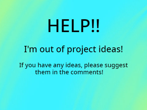 Help Wanted!! I Need New Ideas!
