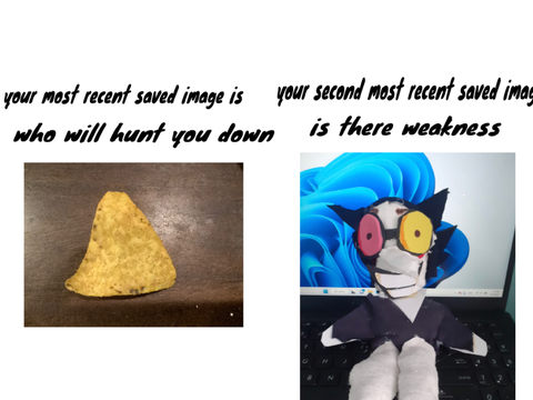 recent saved image will hunt you down, and your second most recent saved image is there weakness