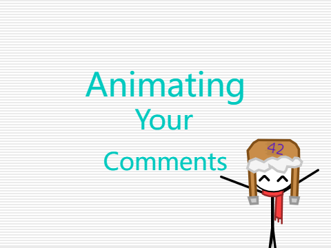 Animating Your Comments!