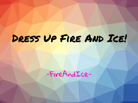 ❤Dress-Up Fire And Ice! | -FireAndIce-❤