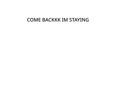 Come backkk