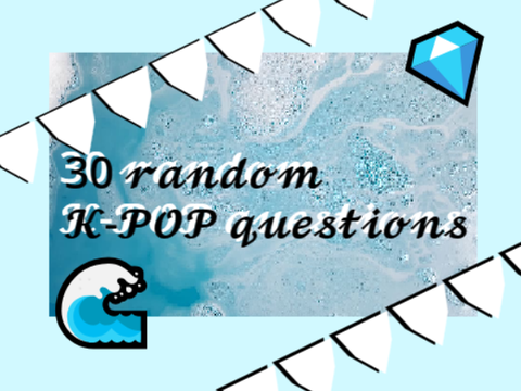 30 random k-pop questions (my answers!)