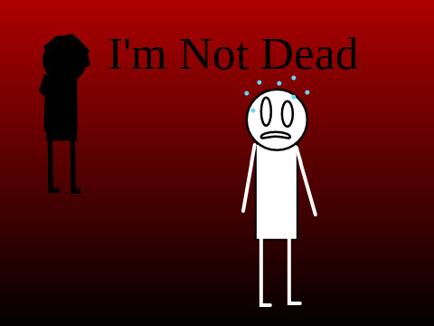 bro im not dead