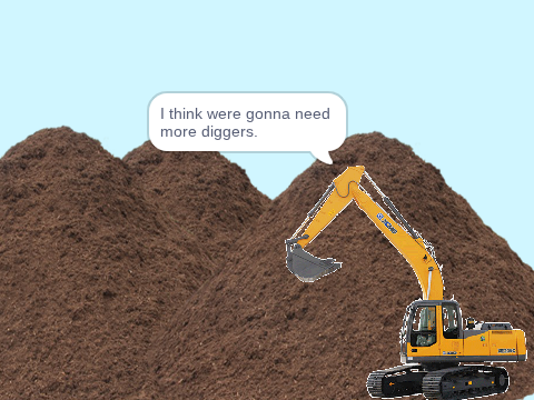 i think we're gonna need more diggers.