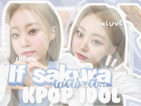 001: IF S♡KURA WAS A KP♡P IDOL