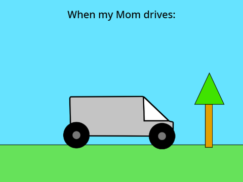 When my mom drives vs when my DAD drives