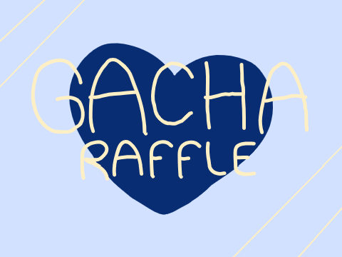 ~ Gacha Raffle ~