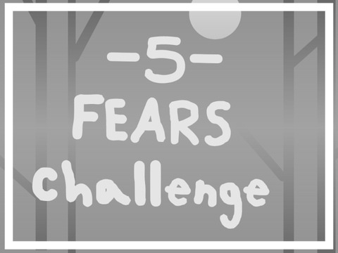 ● 5 Fears Challenge | A Challenge ● My try