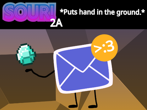 SOUR 2A - *Puts hand in the ground.*