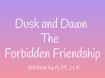|☆| Dusk and Dawn: The Forbidden Friendship |☆|
