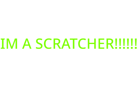 IM A SCRATCHER!
