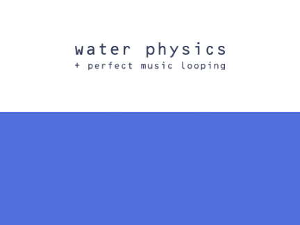 Water Physics + Perfect Music Looping