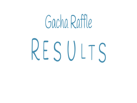 Gacha Raffle - Results!