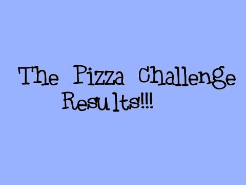 The Pizza Challenge Results!!!