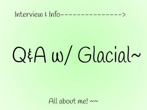 ~Q&A w/ Glacial Interview~