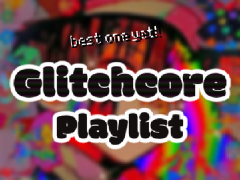 glitchcore playlist
