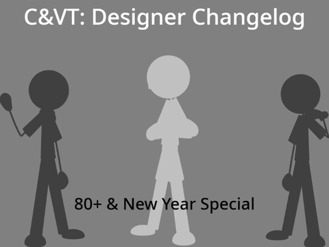 C&VT: Designer Changelog / 80+ & New Year Special