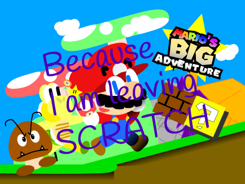 Mario's BIG adventure Because I am leaving scratch