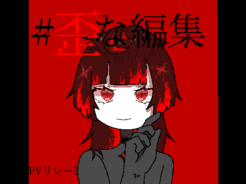 #歪な編集　pvリレー 3