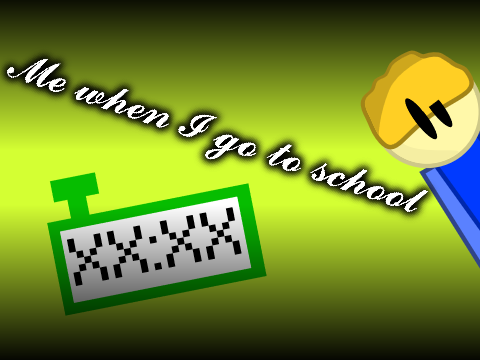 ME WHEN I go to school (Part 1)