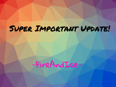 ❤Super Important Update! | -FireAndIce-❤