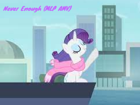Never Enough (MLP AMV)