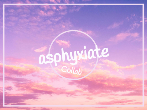 asphyxiate | Collab with @KiryanCat