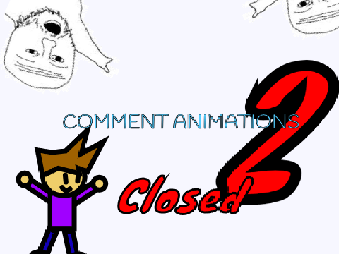 Closed, Comment Animations! (thx for 75 followers)