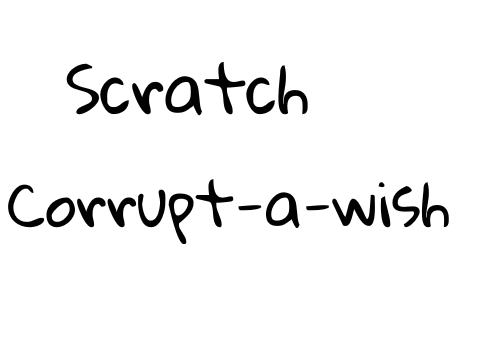 Scratch Corrupt-a-wish