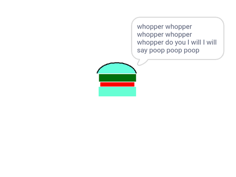 Make a whopper say whopper whopper whopper whopper whopper do you I will I will say poop poop poop