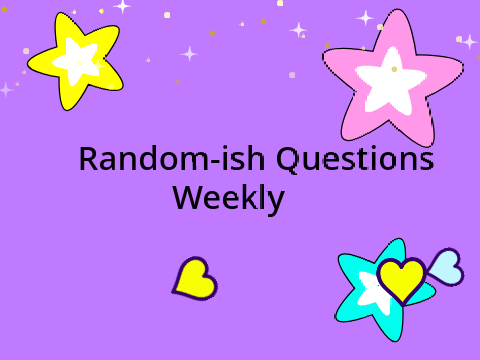 Random-ish Questions 