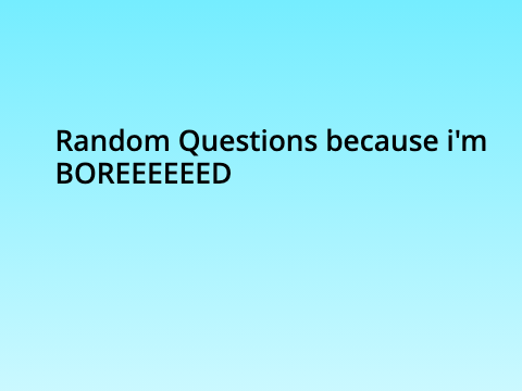 Random questions