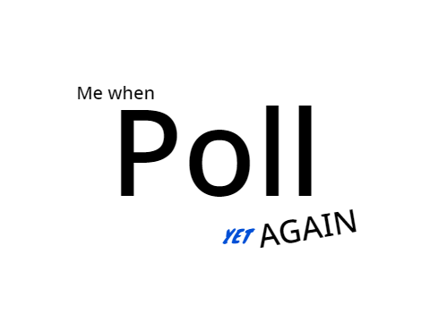 Poll YET again