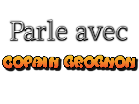 Parle avec Copain Grognon  