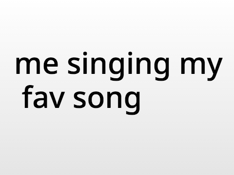 me singing my fav song
