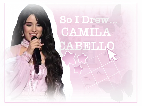 So I drew… CAMILA CABELLO