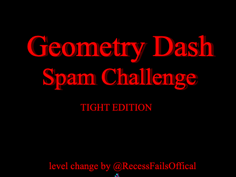 (BACK UP) Geometry Dash Spam Challenge (TIGHT)
