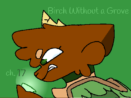 Birch Without a Grove ch.17